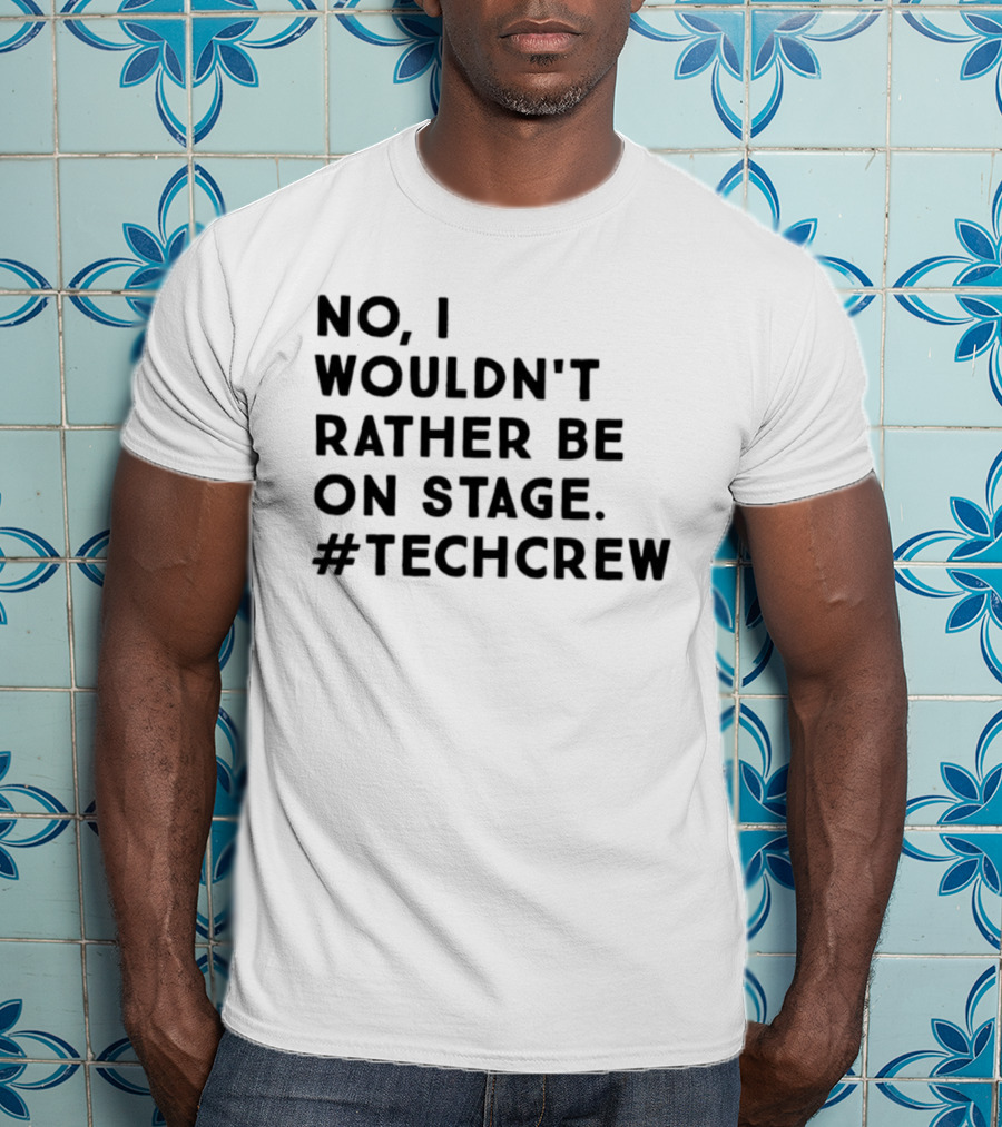 I Wouldn’t Rather Be On Stage #TechCrew T-Shirt