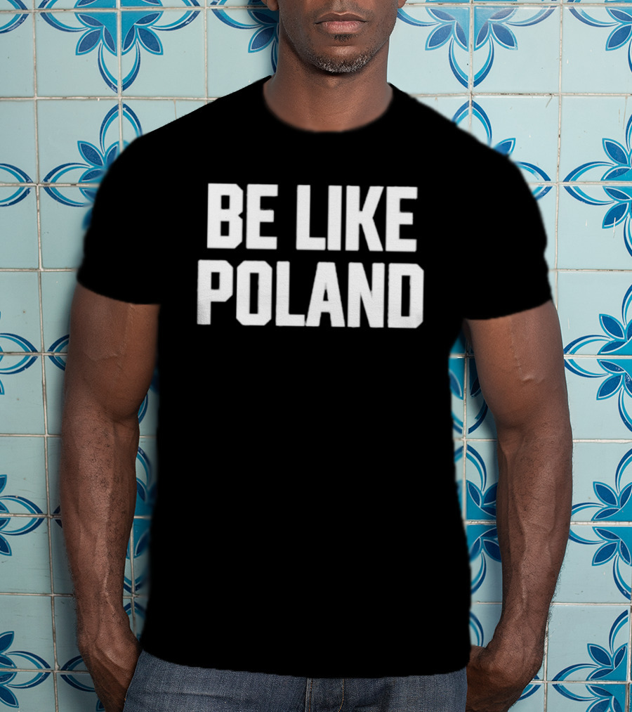 Be Like Poland Bold Statement T-Shirt