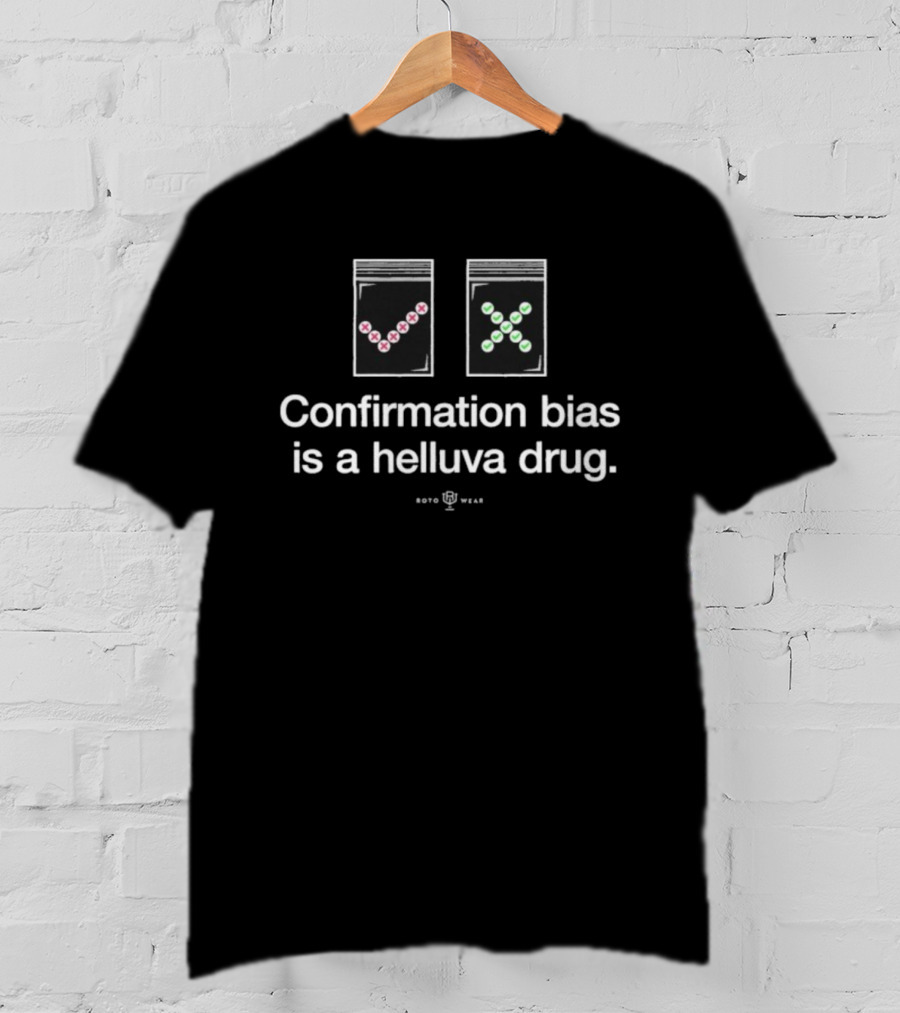 Confirmation Bias Is A Helluva Drug Science Humor T-Shirt