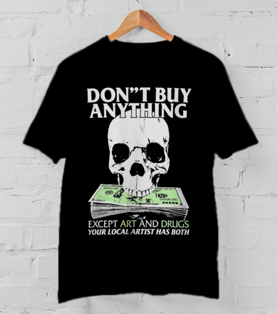 Don’t Buy Anything Except Art And Drugs Your Local Artist Has Both Da Share Zone Dollar Skull T-Shirt