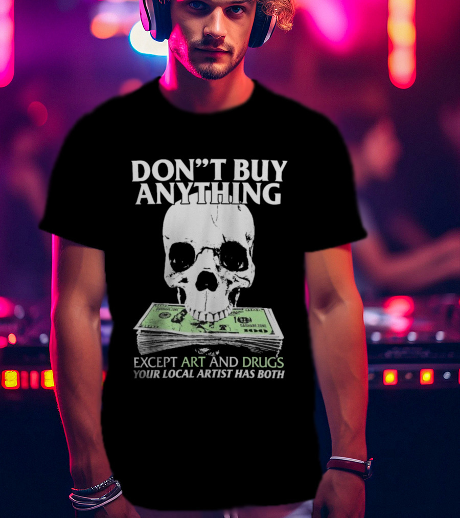Don’t Buy Anything Except Art And Drugs Your Local Artist Has Both Da Share Zone Dollar Skull T-Shirt