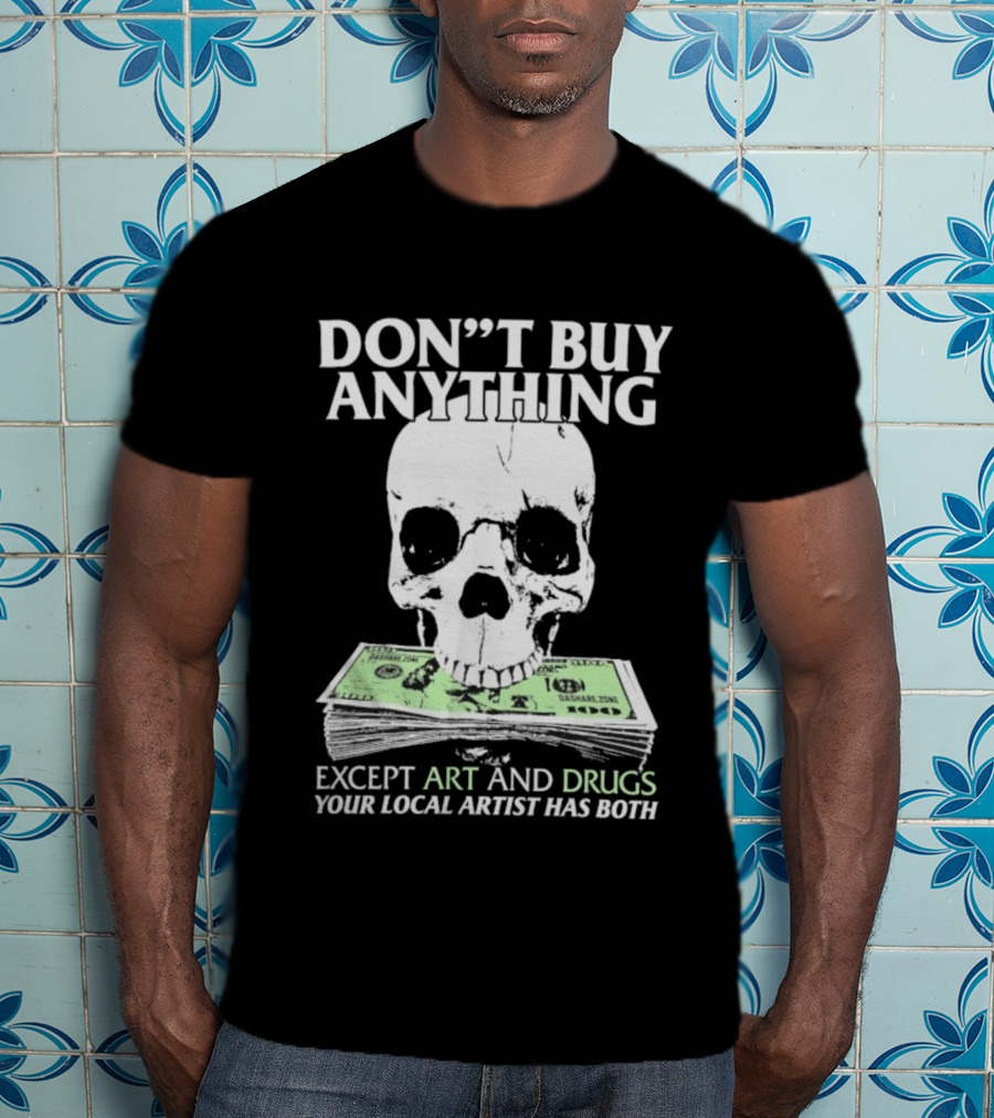 Don’t Buy Anything Except Art And Drugs Your Local Artist Has Both Da Share Zone Dollar Skull T-Shirt