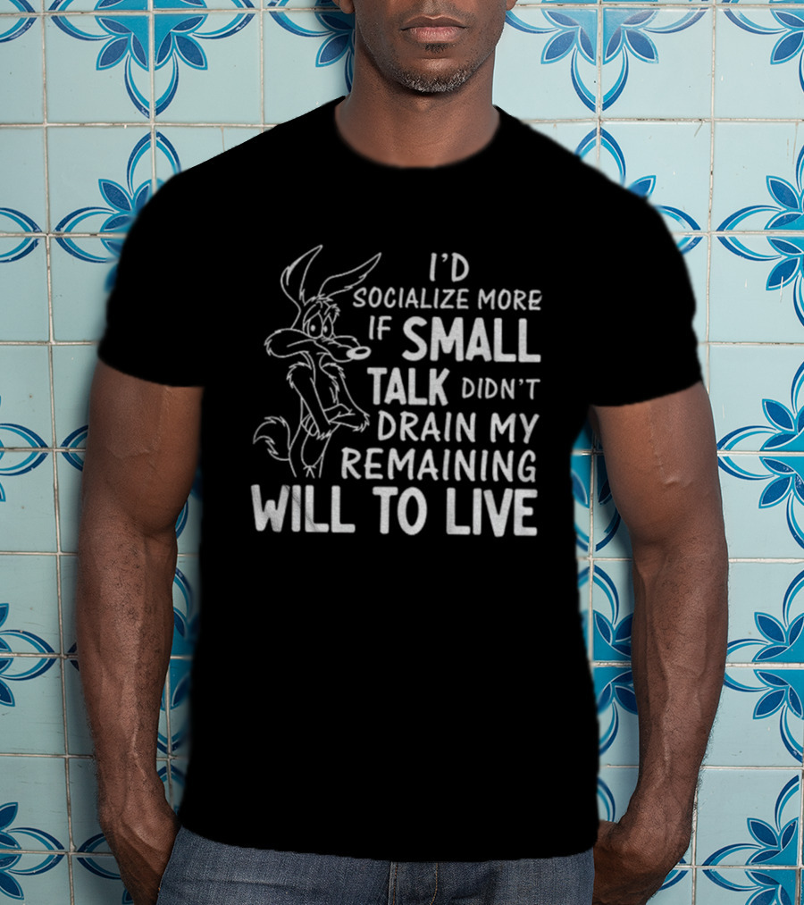 Looney Tunes Wile E. Coyote I'd Socialize More If Small Talk Didn't Drain My Remaining Will To Live T-Shirt