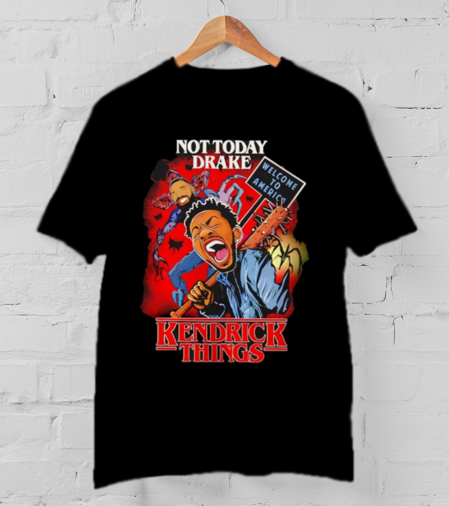 Not Today Drake Kendrick Things Welcome To America T-Shirt