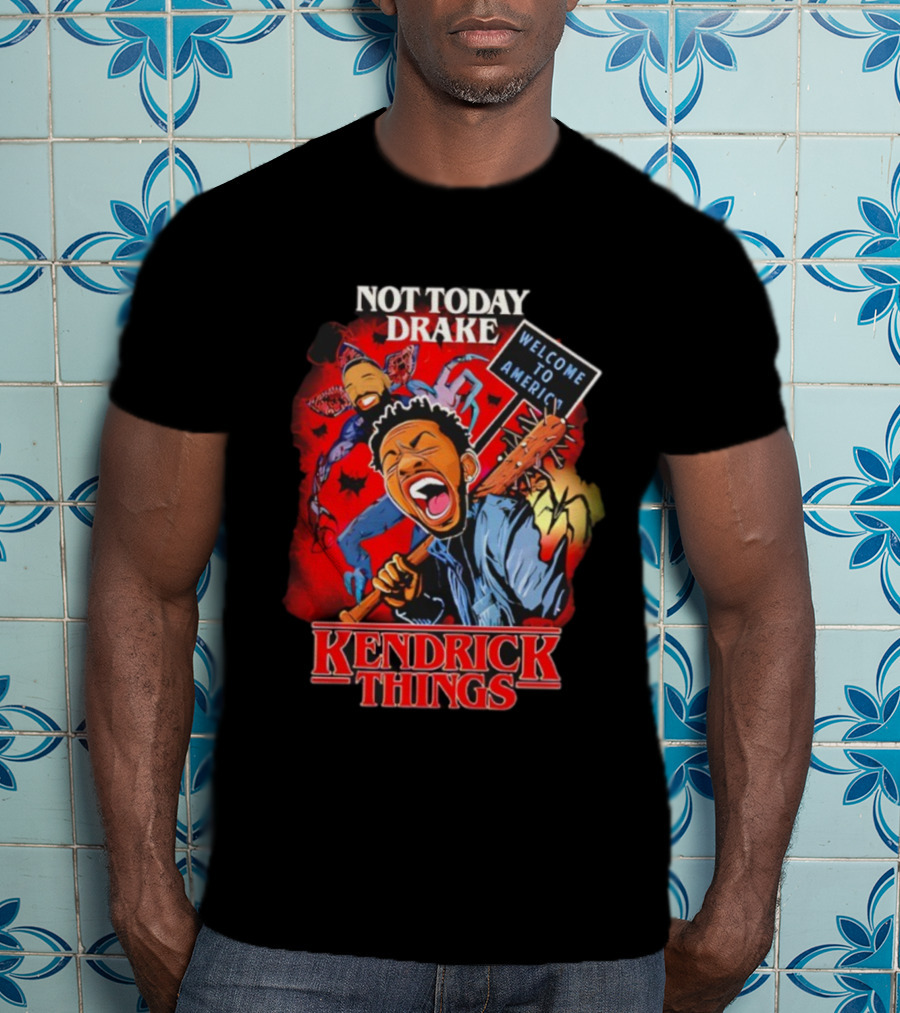 Not Today Drake Kendrick Things Welcome To America T-Shirt