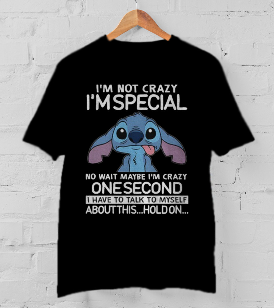 Stitch I'm Not Crazy I'm Special No Wait Maybe I'm Crazy One Second Hold On T-Shirt