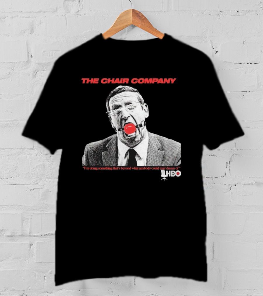 The Chair Company I'm Doing Something Beyond That What Anybody Could Dream Of HBO T-Shirt