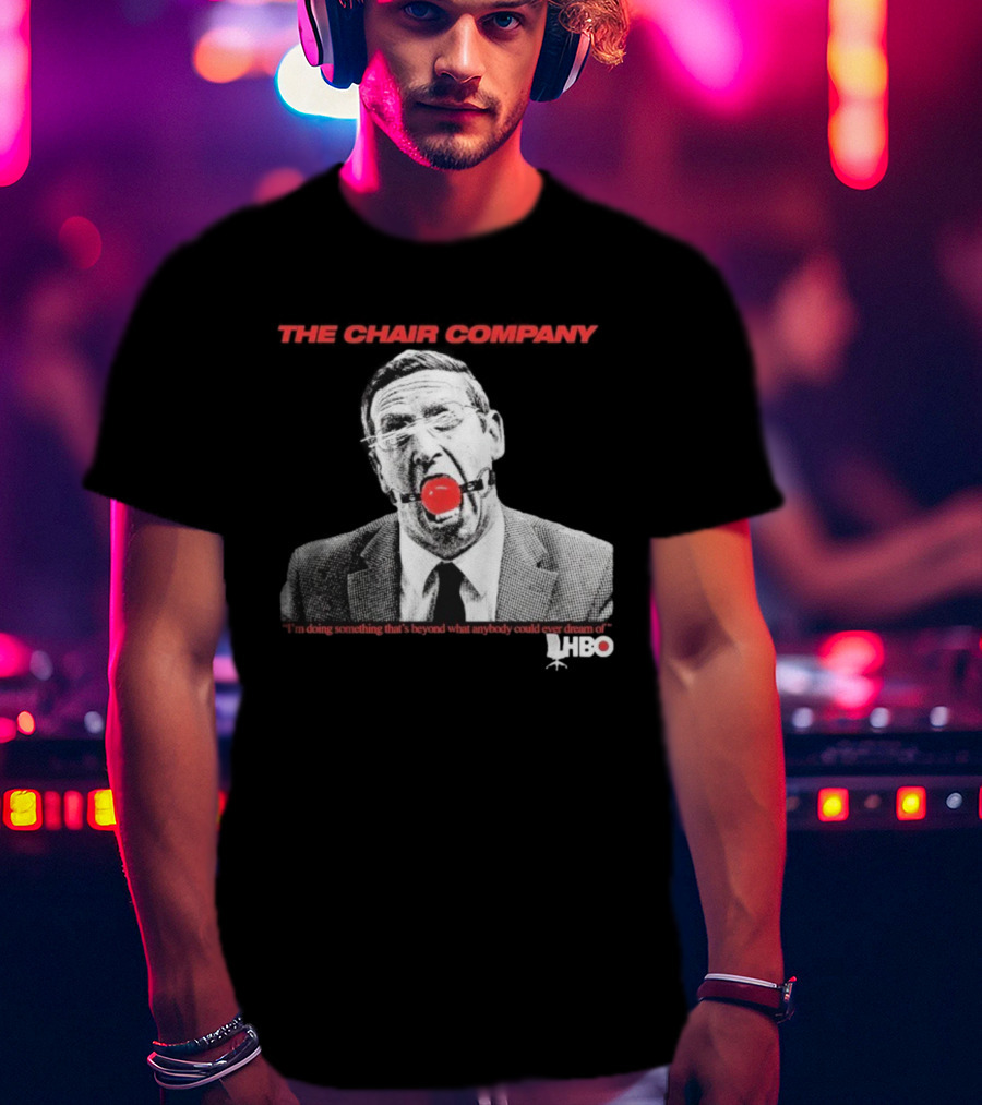 The Chair Company I'm Doing Something Beyond That What Anybody Could Dream Of HBO T-Shirt