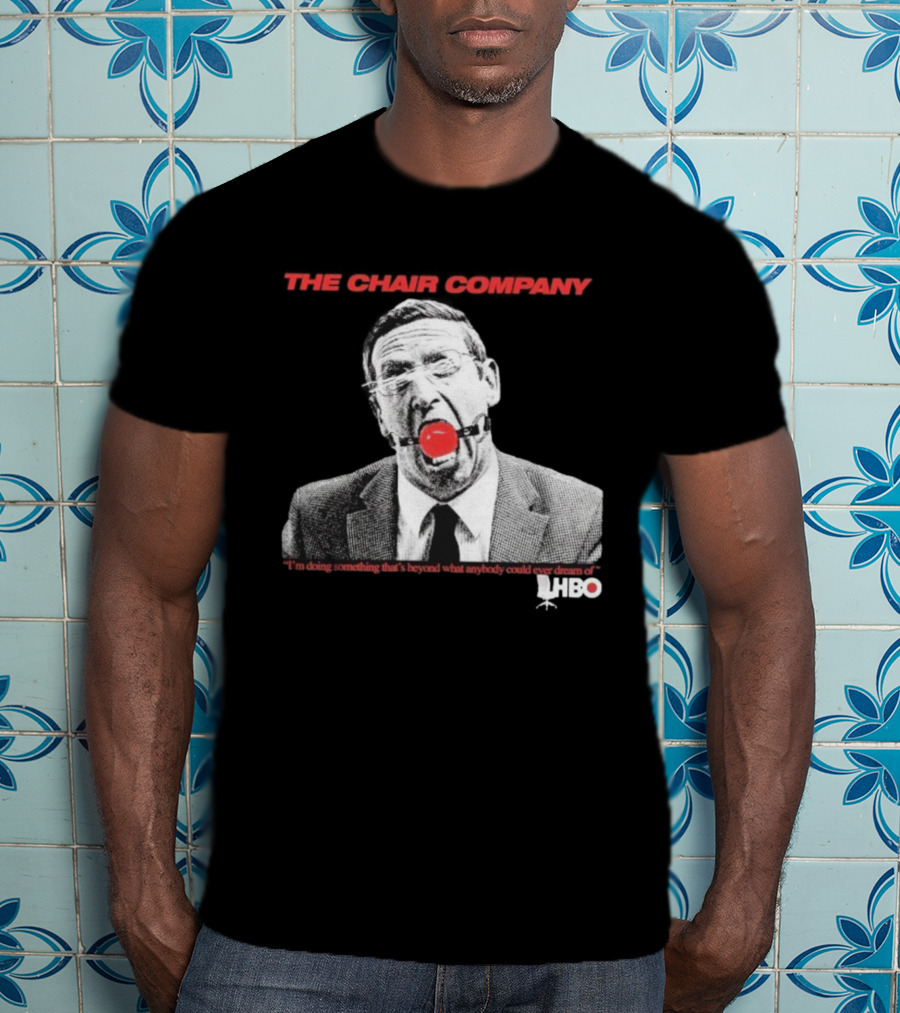 The Chair Company I'm Doing Something Beyond That What Anybody Could Dream Of HBO T-Shirt