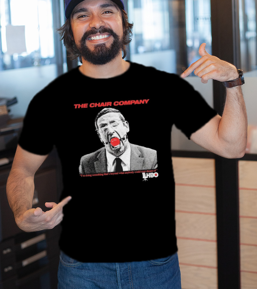 The Chair Company I'm Doing Something Beyond That What Anybody Could Dream Of HBO T-Shirt