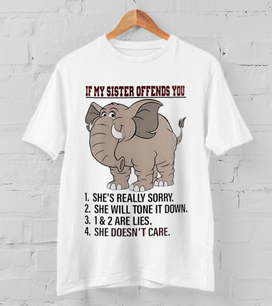If My Sister Offends You She’s Really Sorry Elephant Humor Joke Lies Doesn't Care T-Shirt