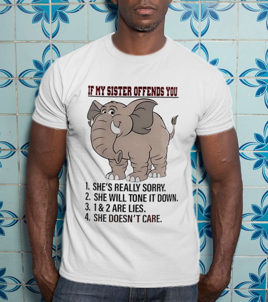 If My Sister Offends You She’s Really Sorry Elephant Humor Joke Lies Doesn't Care T-Shirt