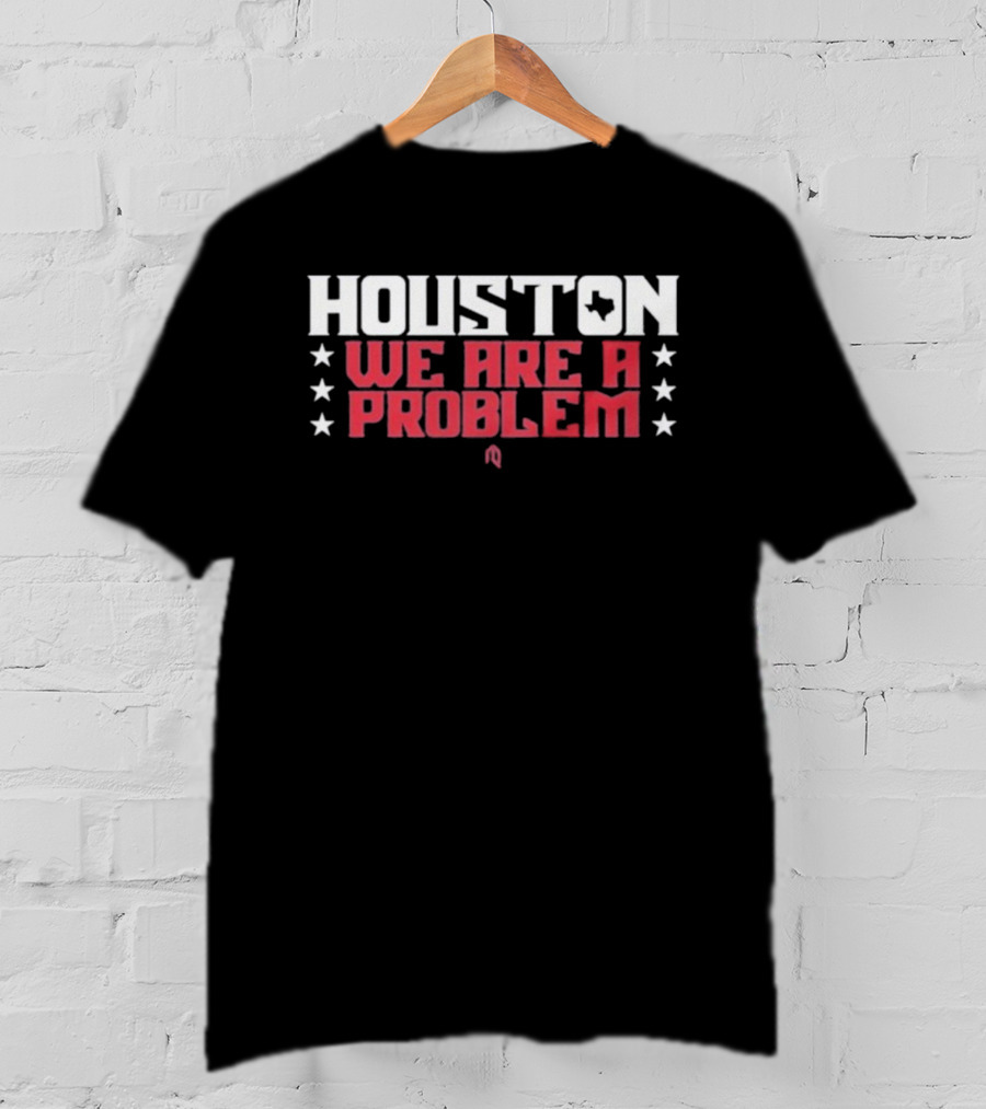 Houston Texans We Are A Problem Stars Football Spirit T-Shirt