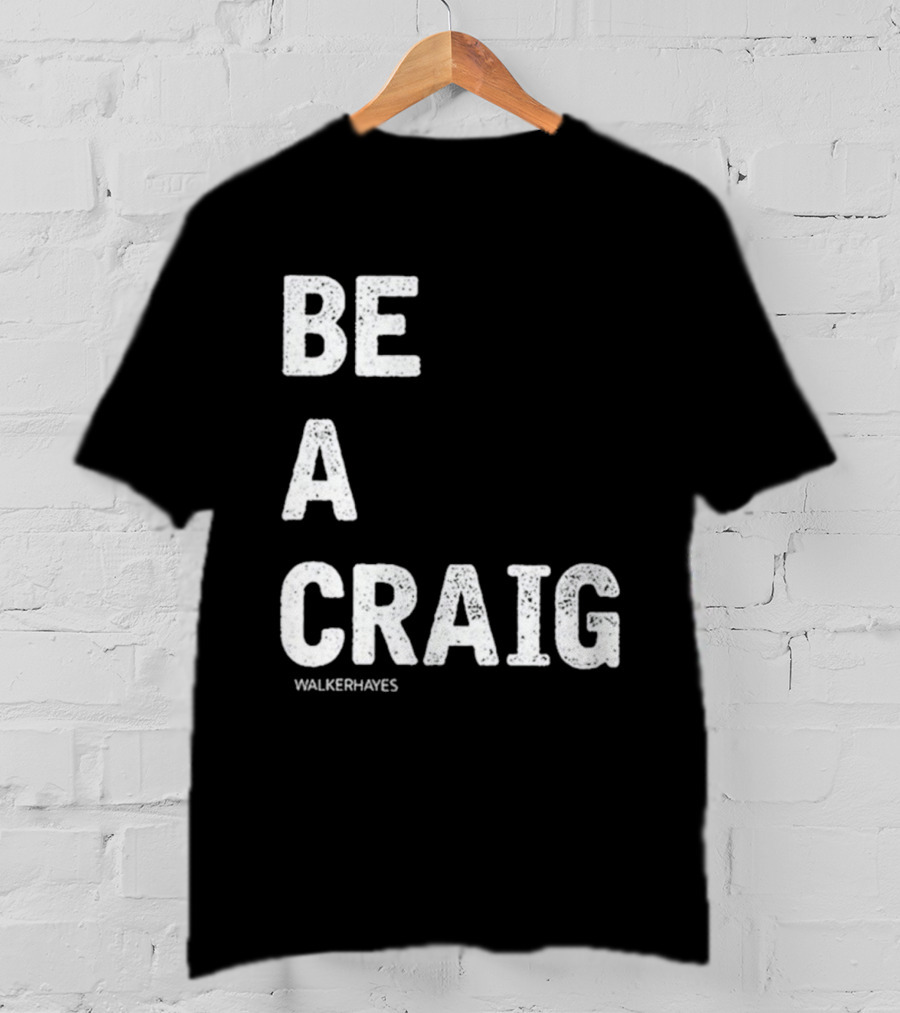 Be A Craig Walker Hayes Text Tee T-Shirt