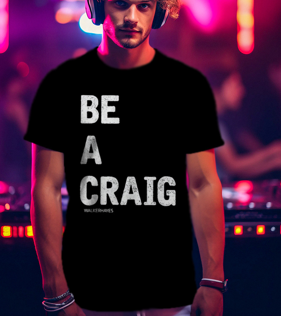 Be A Craig Walker Hayes Text Tee T-Shirt