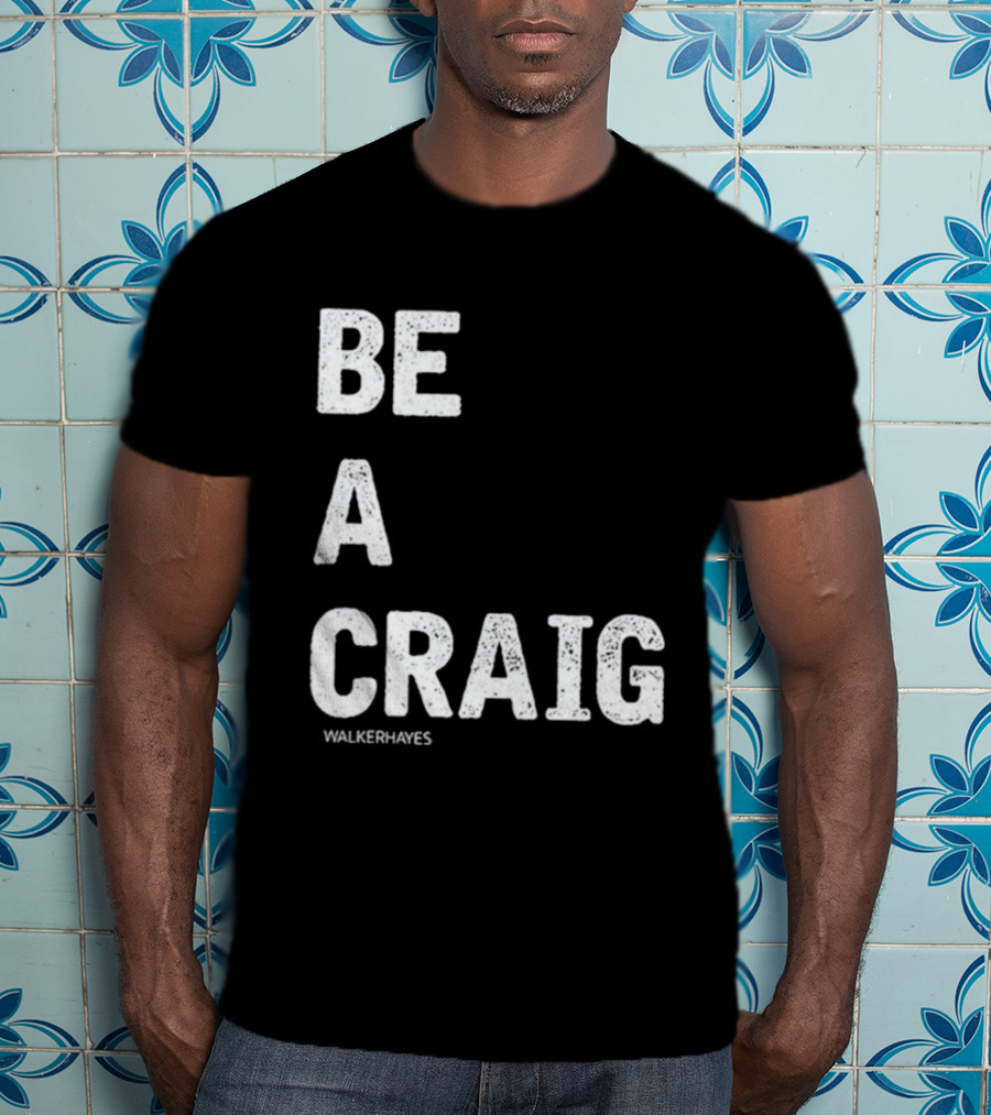 Be A Craig Walker Hayes Text Tee T-Shirt