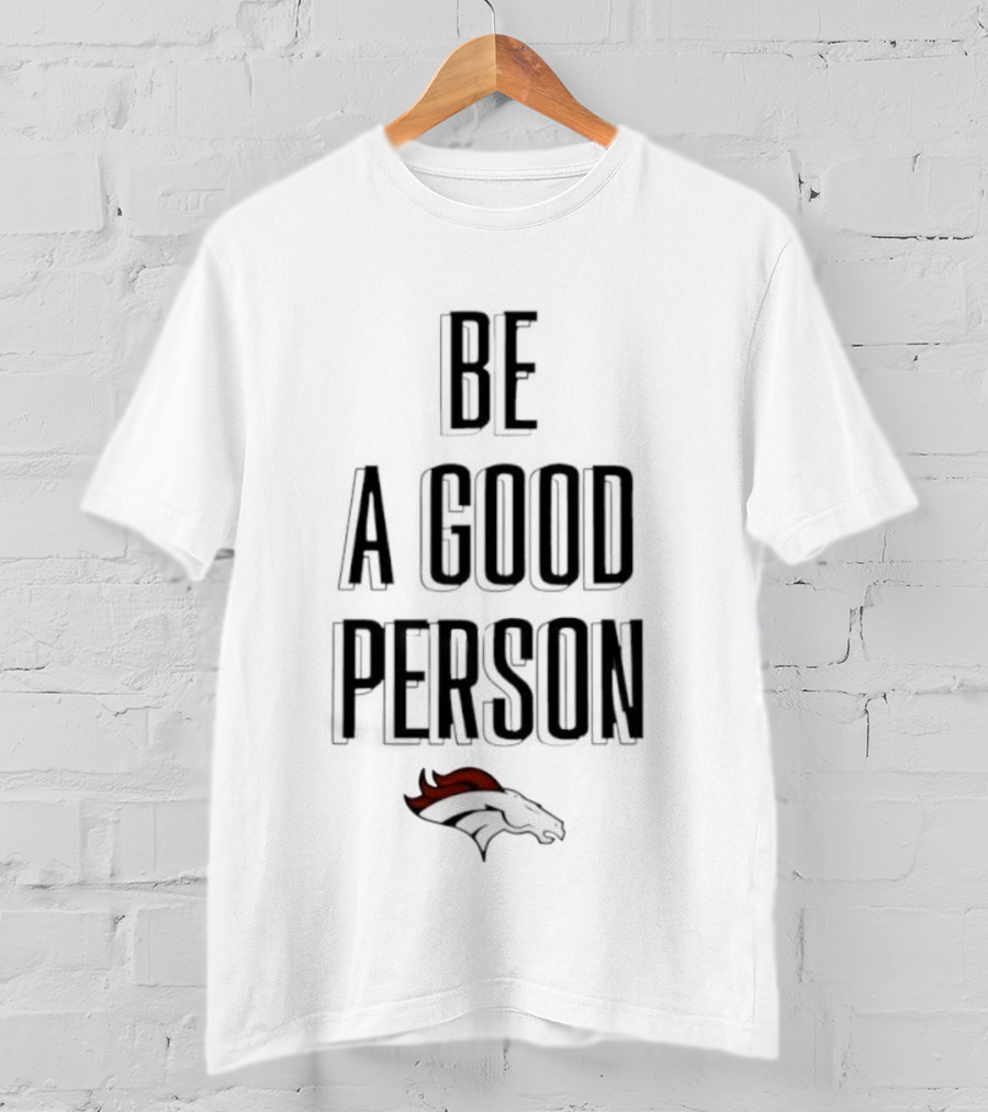 Denver Broncos Be A Good Person NFL Football Fan Apparel T-Shirt