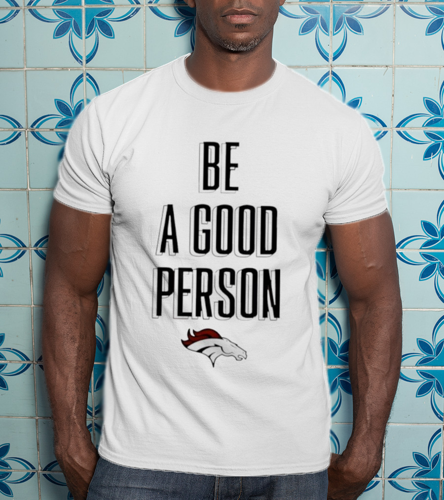 Denver Broncos Be A Good Person NFL Football Fan Apparel T-Shirt