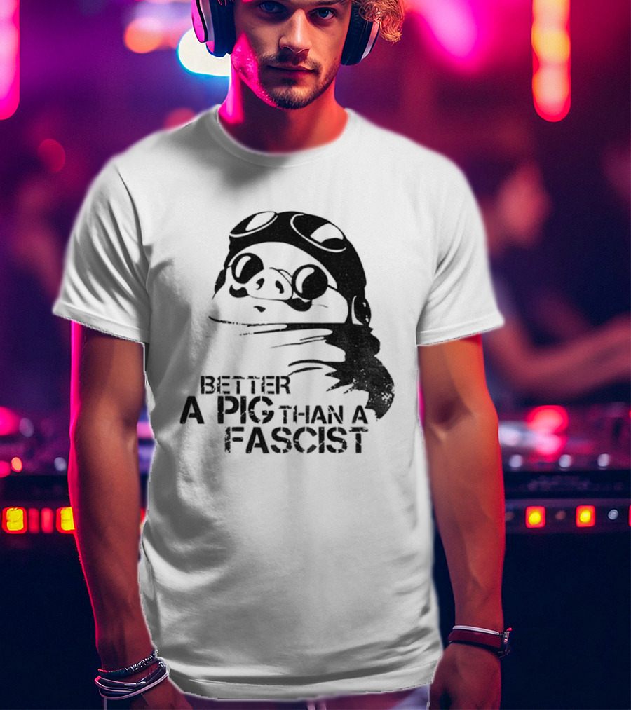 Porco Rosso Better A Pig Than A Fascist Political Statement T-Shirt