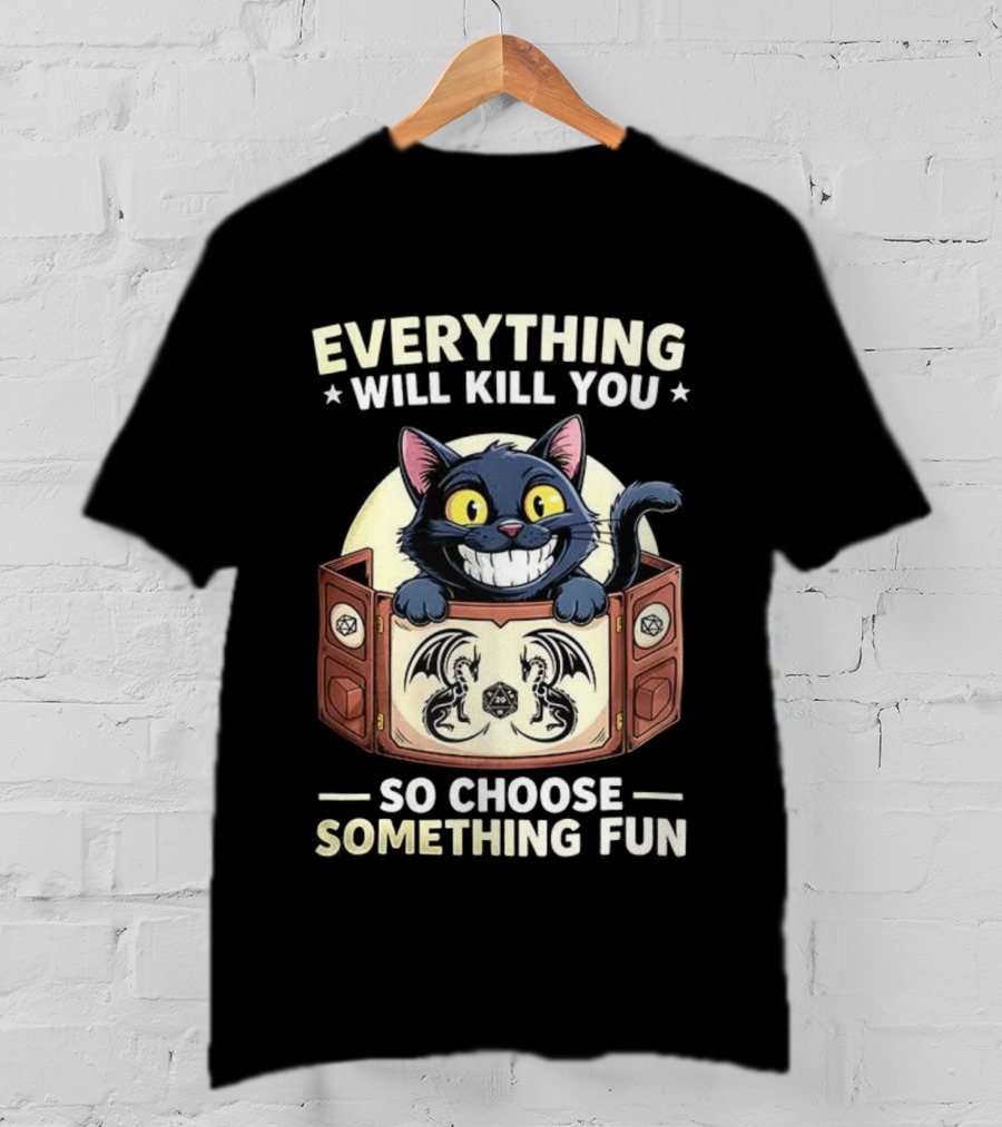 Cat Everything Will Kill You Dungeons And Dragons Fun Choices T-Shirt