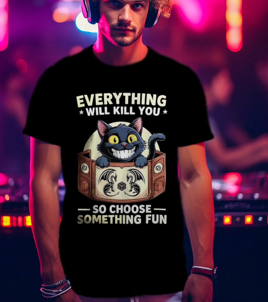 Cat Everything Will Kill You Dungeons And Dragons Fun Choices T-Shirt