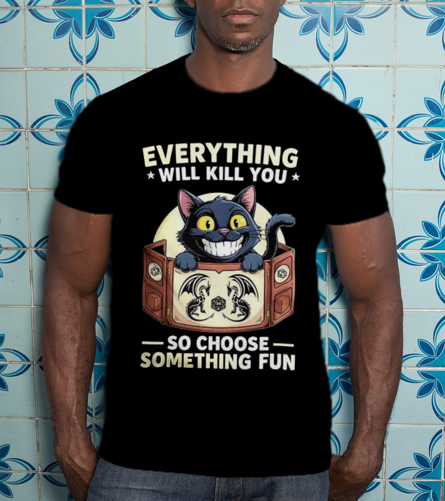 Cat Everything Will Kill You Dungeons And Dragons Fun Choices T-Shirt