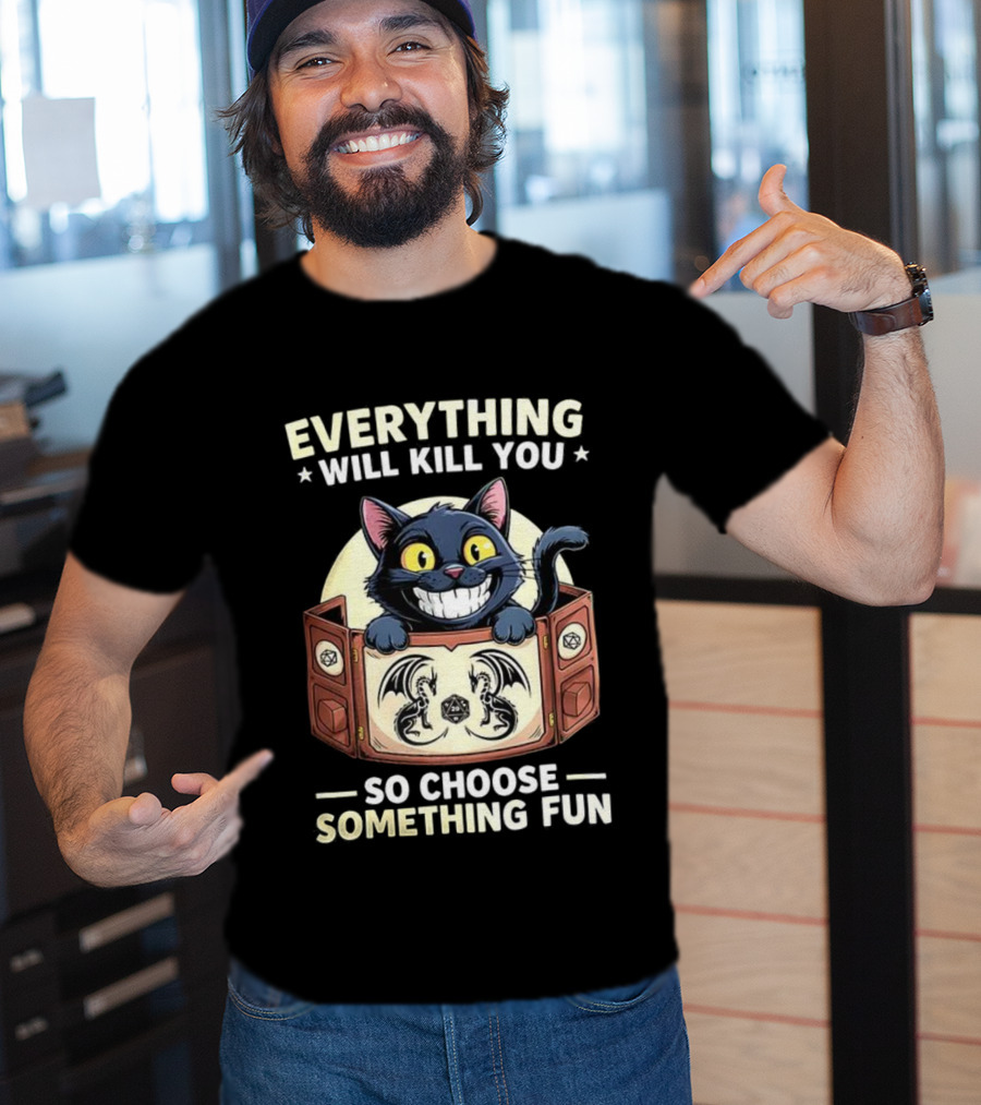 Cat Everything Will Kill You Dungeons And Dragons Fun Choices T-Shirt