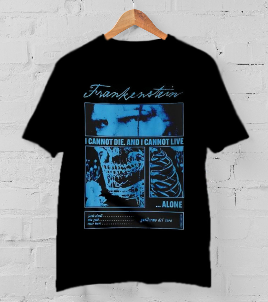 Frankenstein Jacob Elordi Mia Goth Oscar Isaac Guillermo Del Toro I Cannot Die I Cannot Live Alone T-Shirt