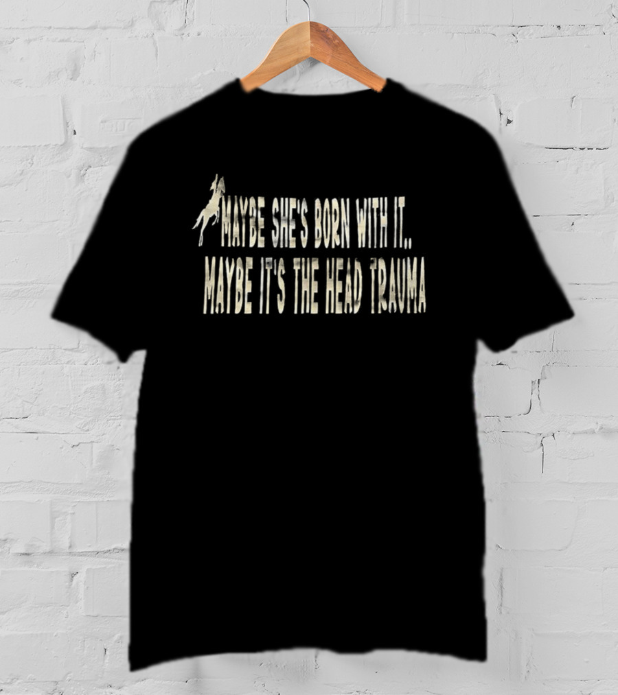 Maybe She’s Born With It Maybe It’s The Head Trauma Horse Rider T-Shirt