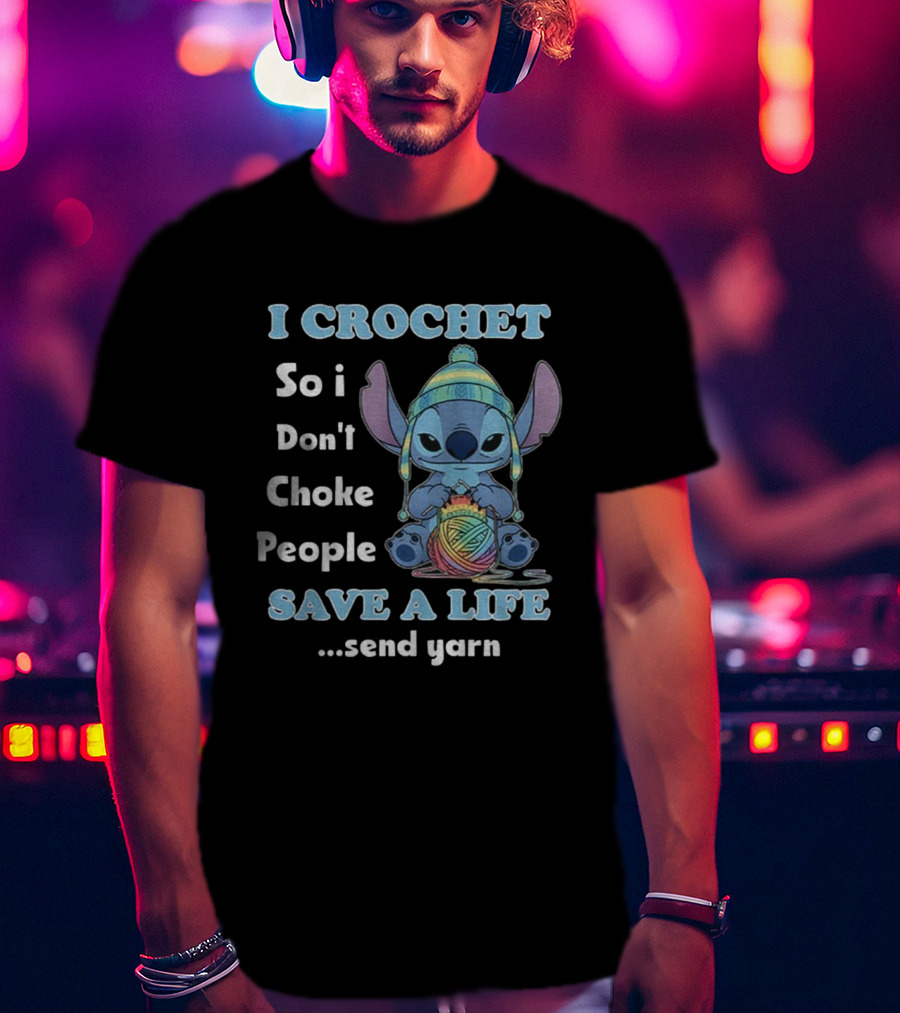 I Crochet So I Don't Choke People Save A Life Send Yarn Stitch Yarn Art Character T-Shirt