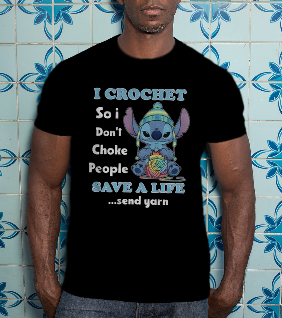 I Crochet So I Don't Choke People Save A Life Send Yarn Stitch Yarn Art Character T-Shirt