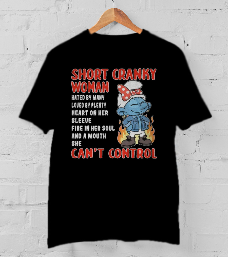 Short Cranky Woman Hated By Many Loved By Plenty Heart On Her Sleeve Fire IN Her Soul Can't Control T-Shirt