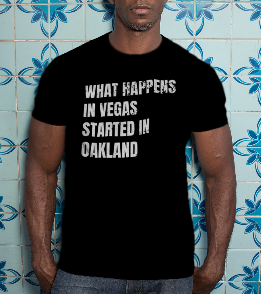 What Happens In Vegas Started In Oakland T-Shirt