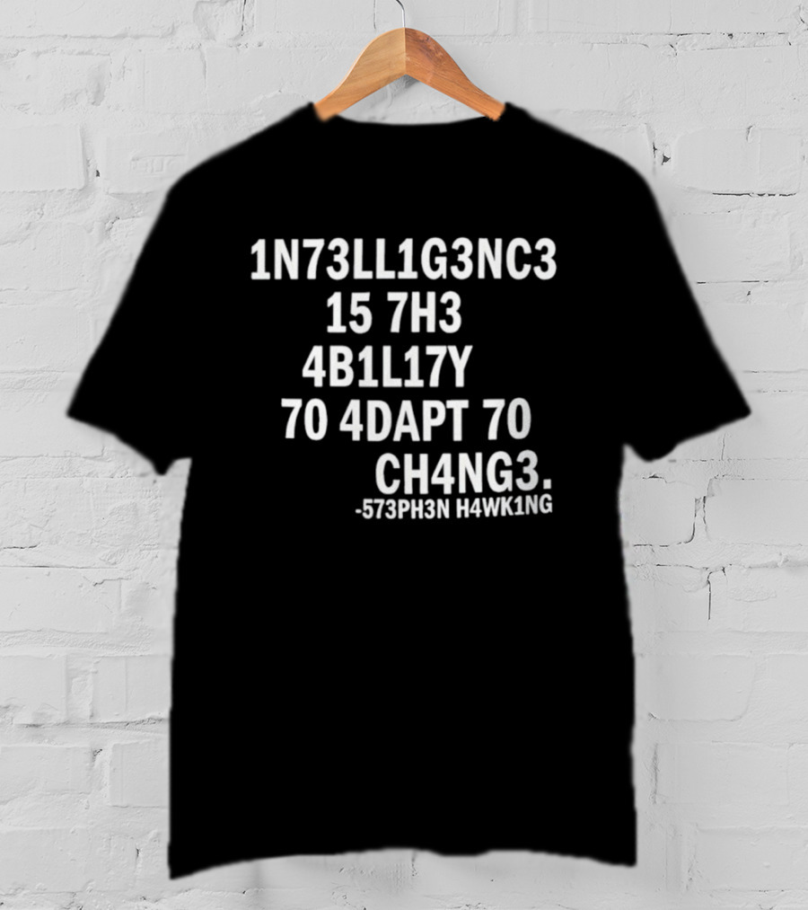 1N73LL1G3NC3 15 7H3 4B1L17Y 70 4DAPT 70 CH4NG3 573PH3N HAWK1NG T-Shirt