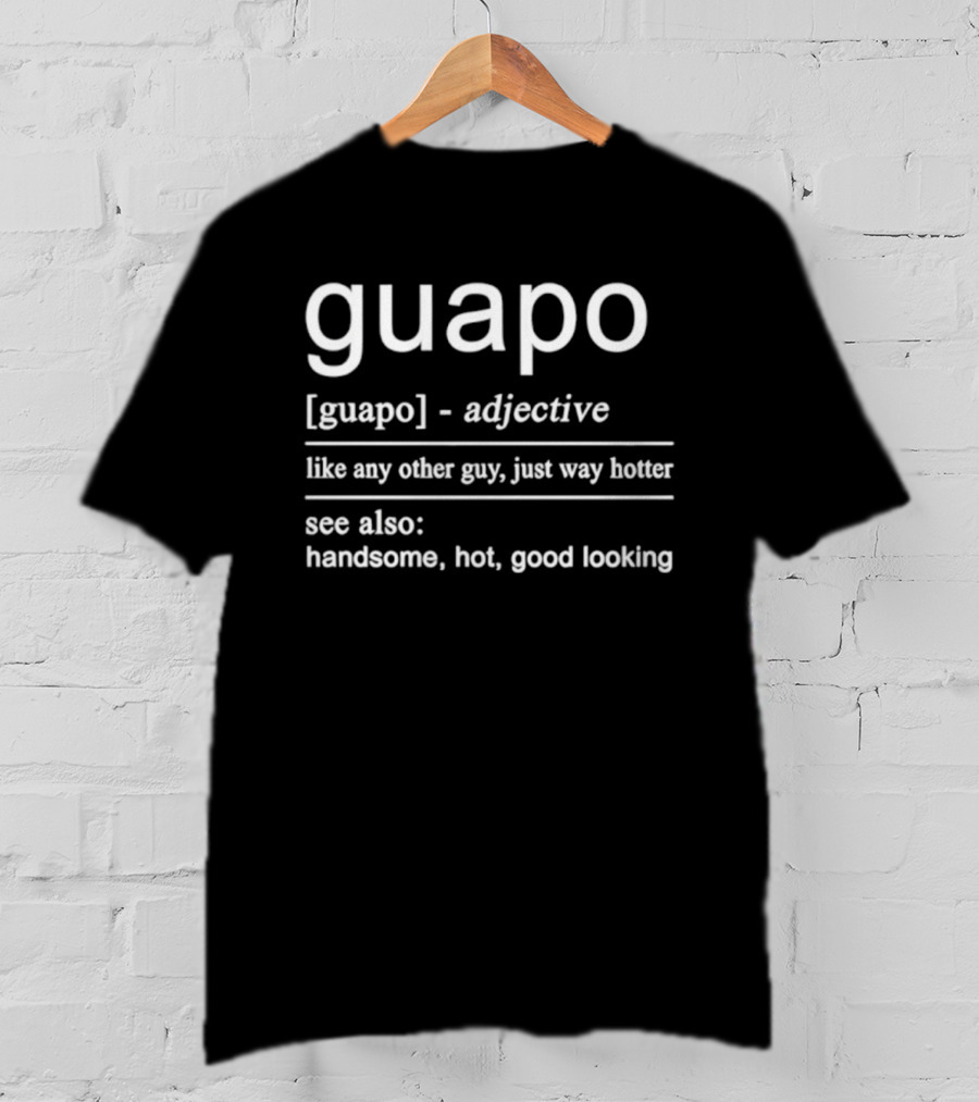 Guapo Adjective Like Any Other Guy Just Way Hotter Handsome Hot Good Looking T-Shirt