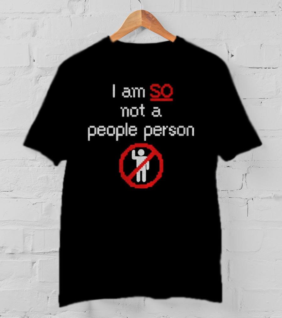 I Am So Not A People Person Funny No People Allowed T-Shirt