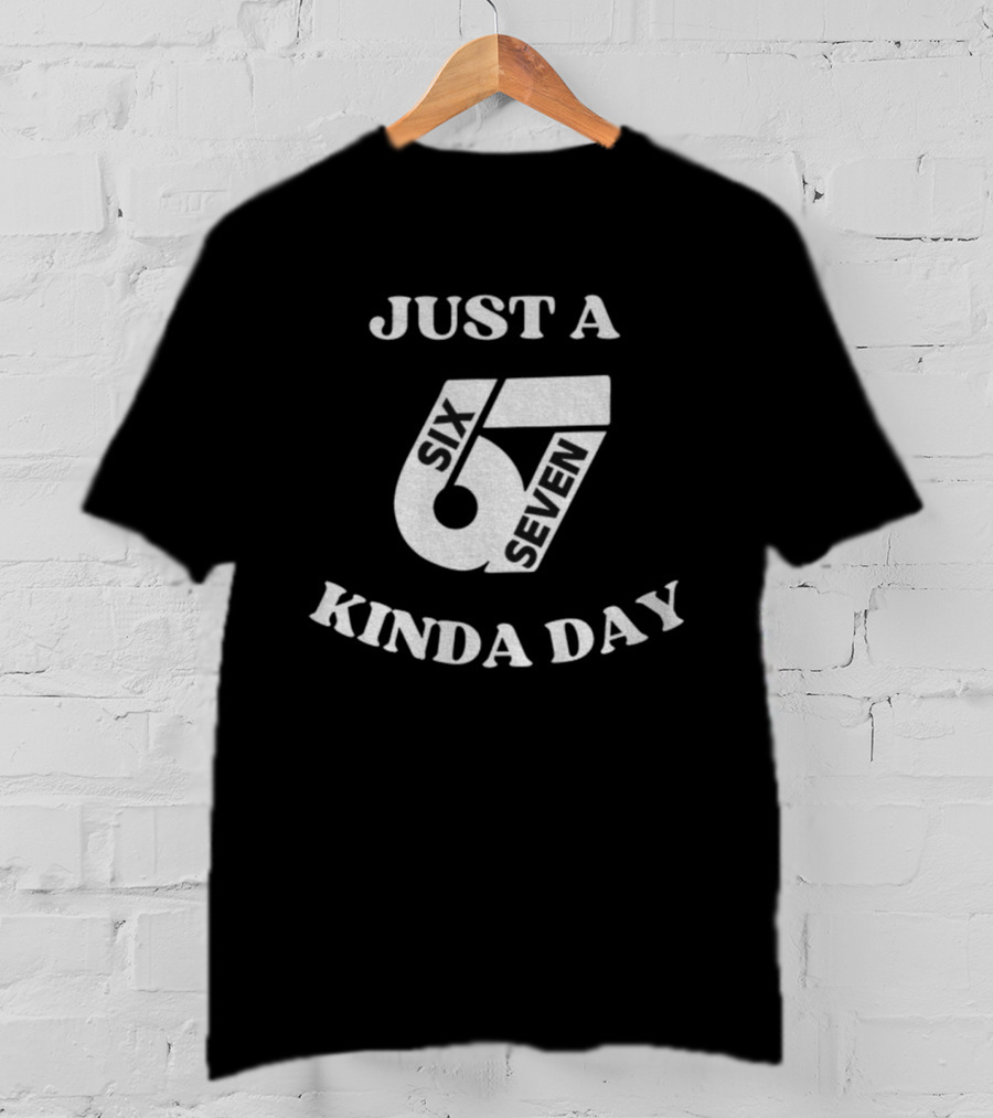 Just A 67 Six Seven Kinda Day Meme T-Shirt