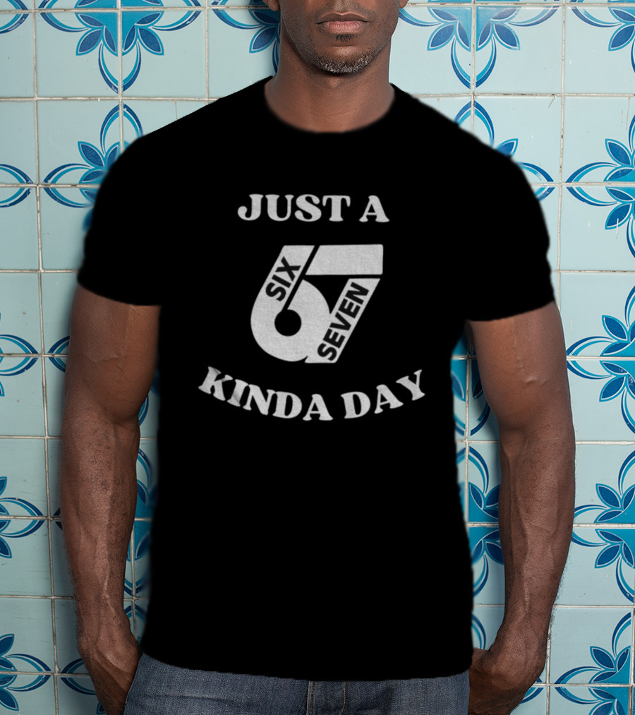 Just A 67 Six Seven Kinda Day Meme T-Shirt