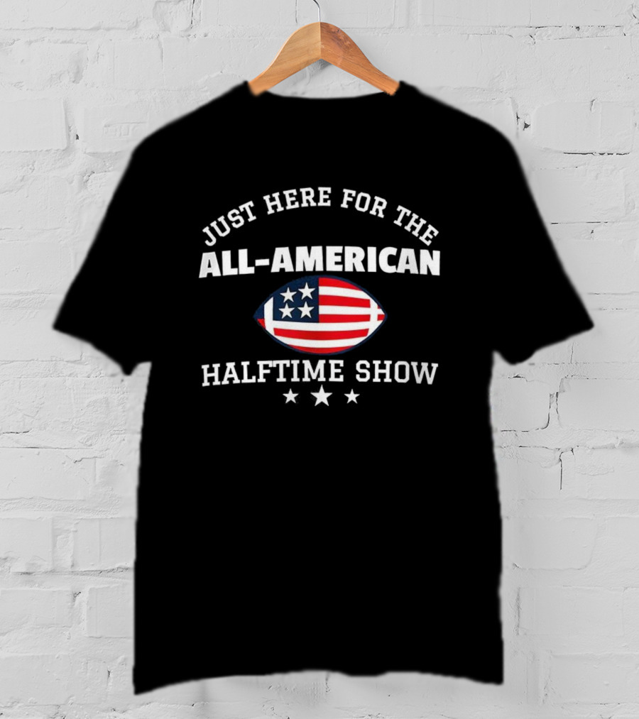 Just Here For The All-American Halftime Show Football Flag Stars T-Shirt