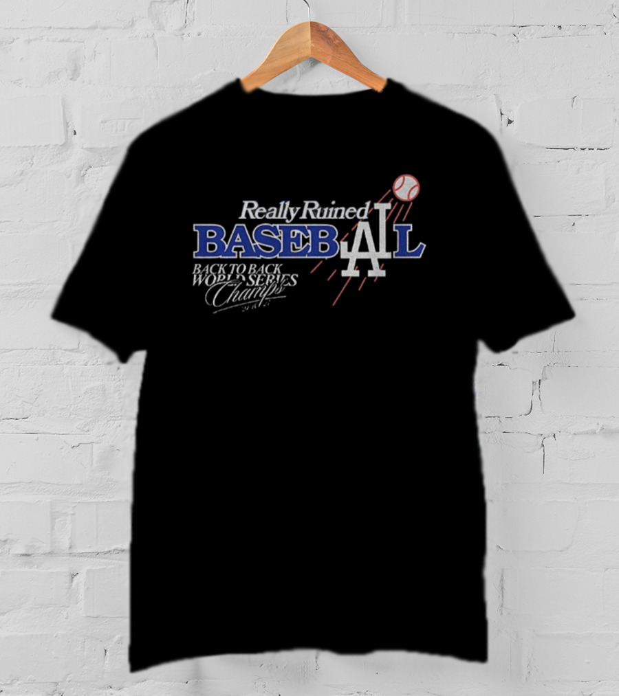 Really Ruined Los Angeles Baseball Back To Back World Series Champs 2024 2025 T-Shirt