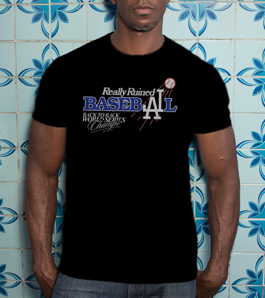 Really Ruined Los Angeles Baseball Back To Back World Series Champs 2024 2025 T-Shirt
