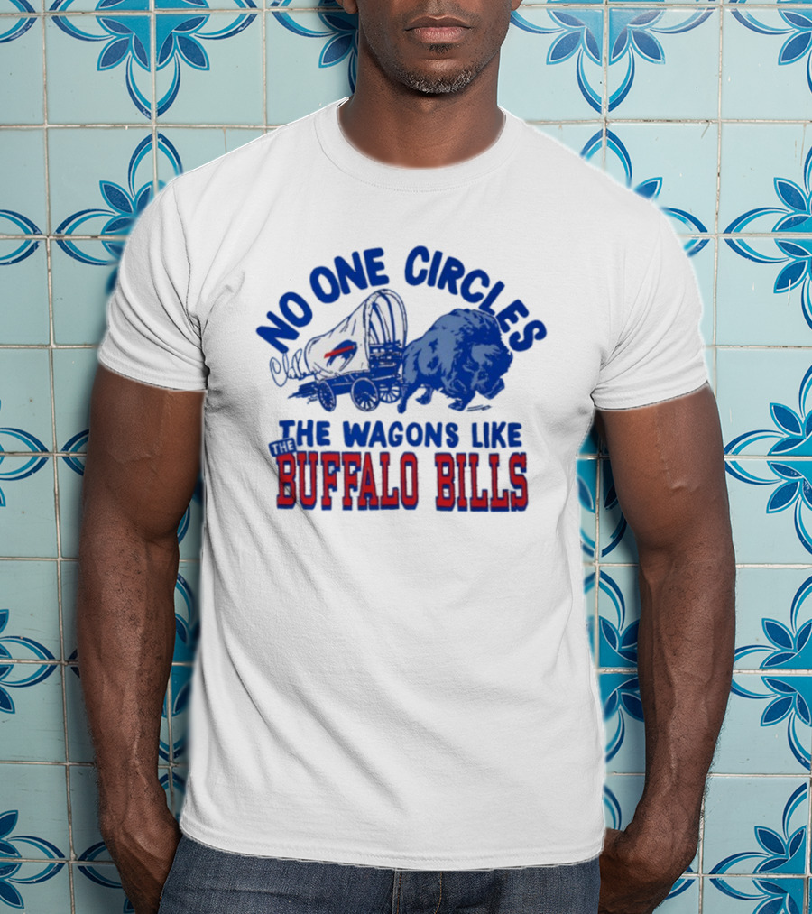 No One Circles The Wagons Like Buffalo Bills Team Spirit T-Shirt