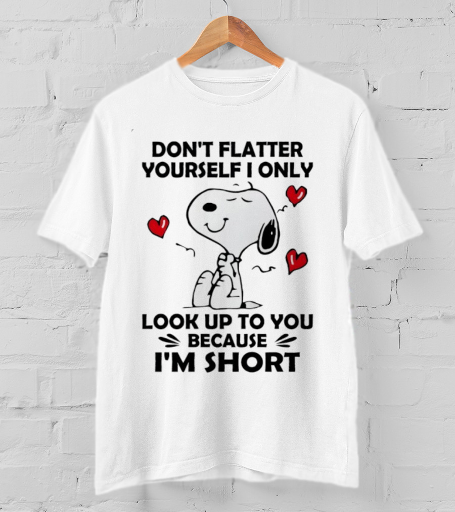 Snoopy Don't Flatter Yourself I Only Look Up To You Because I'm Short Cute Peanuts Comic Humor T-Shirt