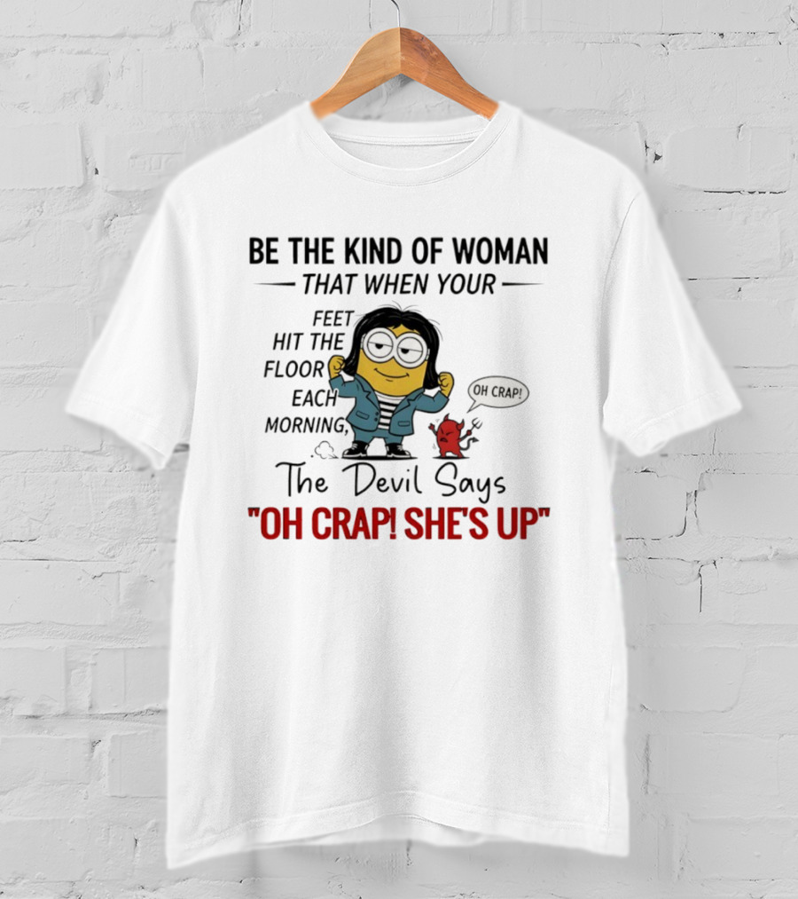 Be The Kind Of Woman Minion Oh Crap She's Up Devil Says T-Shirt