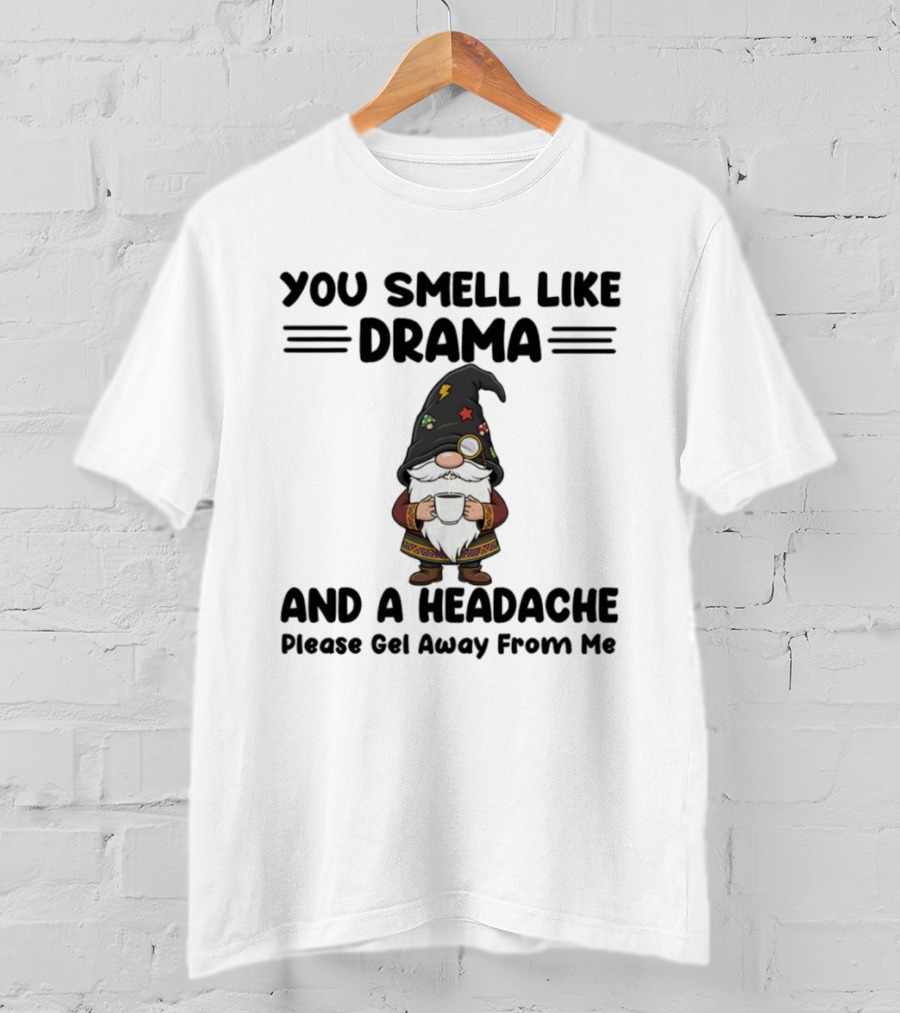 Gnome You Smell Like Drama And A Headache Please Get Away From Me Christmas Holiday Statement T-Shirt