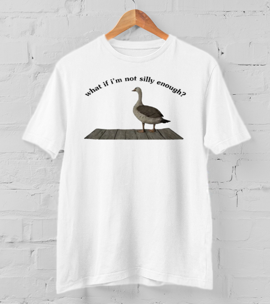 Goose What If I’m Not Silly Enough Curious Bird Standing T-Shirt