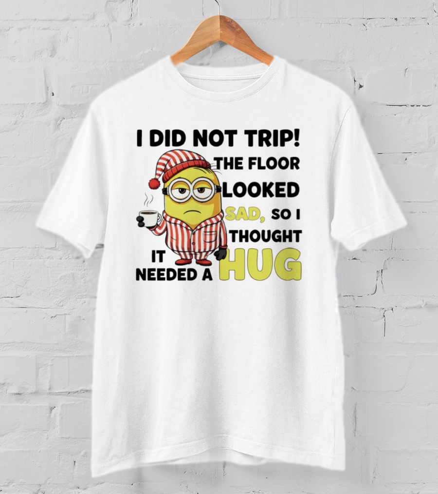 Minion Pajamas Coffee I Did Not Trip Floor Looked Sad Needed A Hug T-Shirt