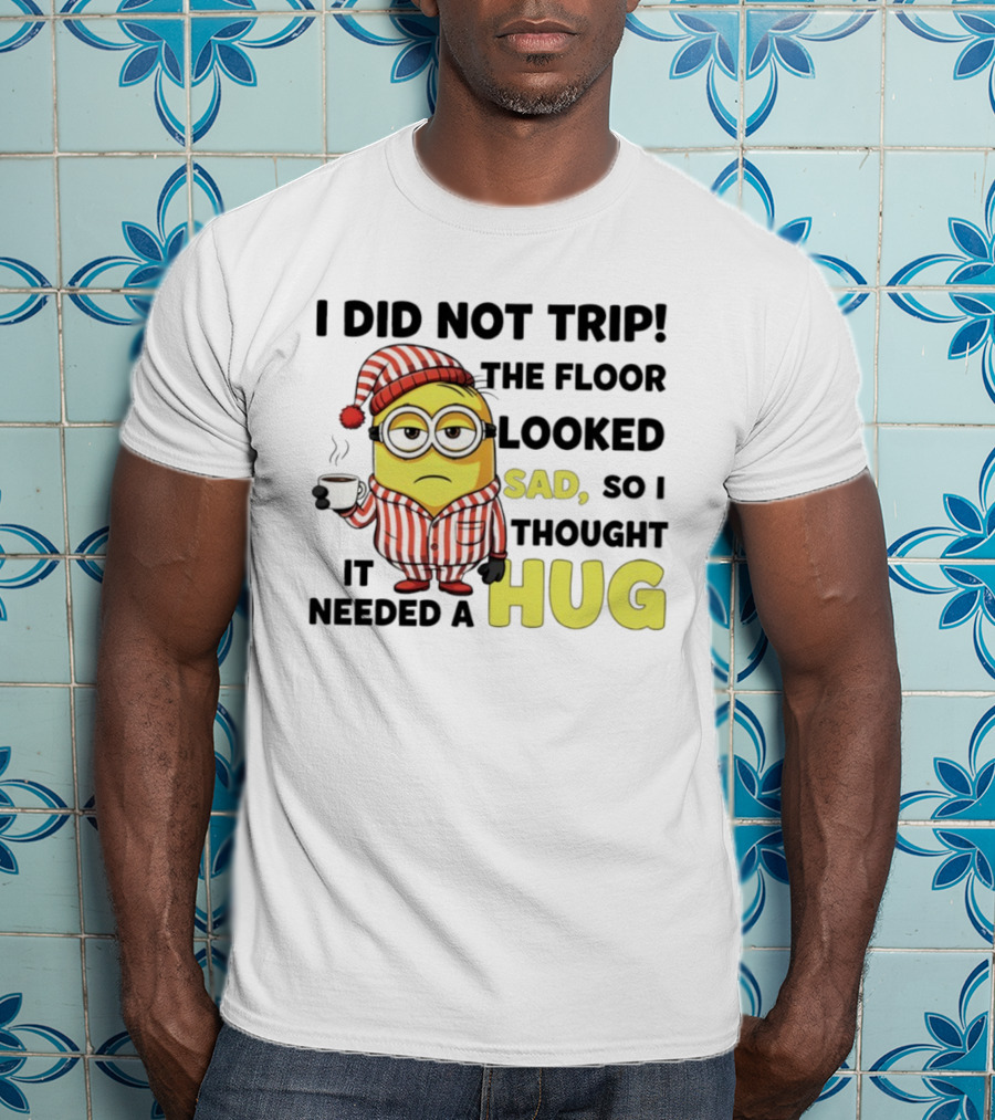 Minion Pajamas Coffee I Did Not Trip Floor Looked Sad Needed A Hug T-Shirt