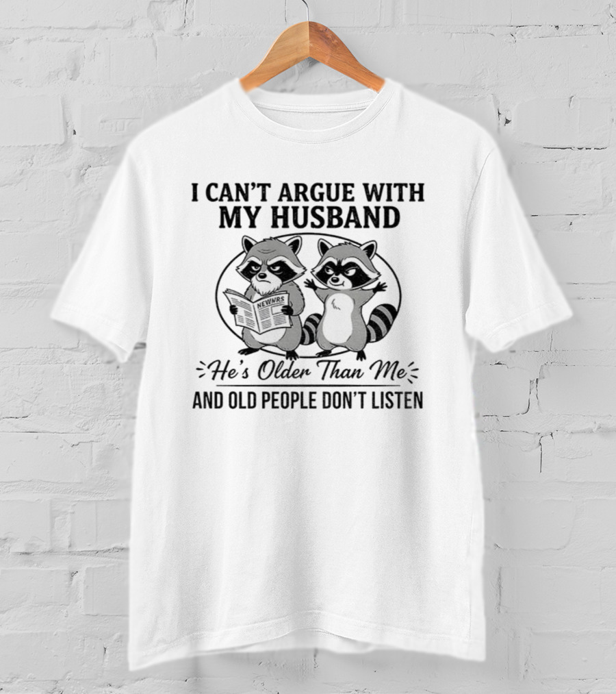 Raccoon I Can't Argue With My Husband He's Older Than Me And Old People Don't Listen T-Shirt