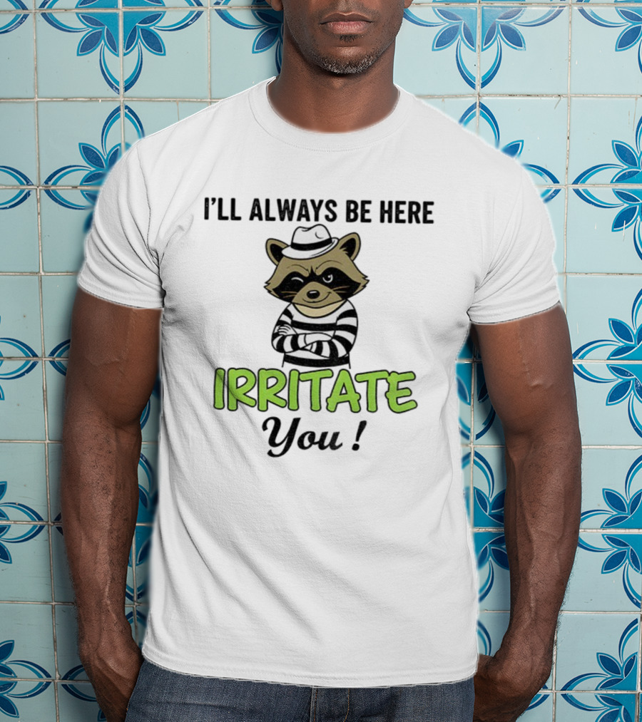 I’ll Always Be Here Irritate You Raccoon Vintage Style T-Shirt